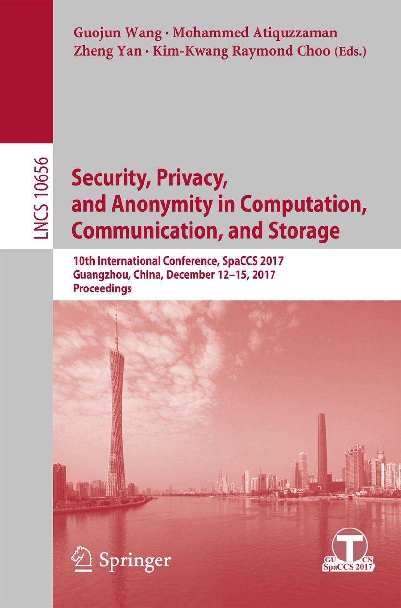 Titlebook: Security, Privacy, and Anonymity in Computation, Communication, and Storage; 10th International C Guojun Wang,Mohammed Atiquzzaman,Kim-Kwan Titlebook: Security, Privacy, and Anonymity in Computation, Communication, and Storage; 10th International C Guojun Wang,Mohammed Atiquzzaman,Kim-Kwan