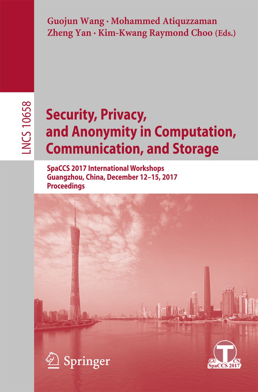 Titlebook: Security, Privacy, and Anonymity in Computation, Communication, and Storage; SpaCCS 2017 Internat Guojun Wang,Mohammed Atiquzzaman,Kim-Kwan Titlebook: Security, Privacy, and Anonymity in Computation, Communication, and Storage; SpaCCS 2017 Internat Guojun Wang,Mohammed Atiquzzaman,Kim-Kwan