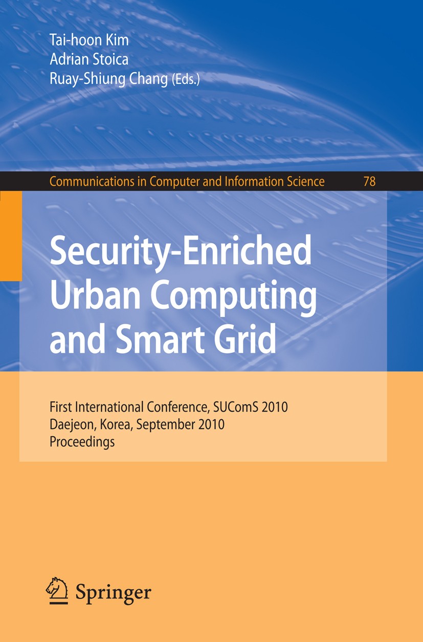 Titlebook: Security-Enriched Urban Computing and Smart Grid; First International Tai-hoon Kim,Adrian Stoica,Ruay-Shiung Chang Conference proceedings Titlebook: Security-Enriched Urban Computing and Smart Grid; First International Tai-hoon Kim,Adrian Stoica,Ruay-Shiung Chang Conference proceedings