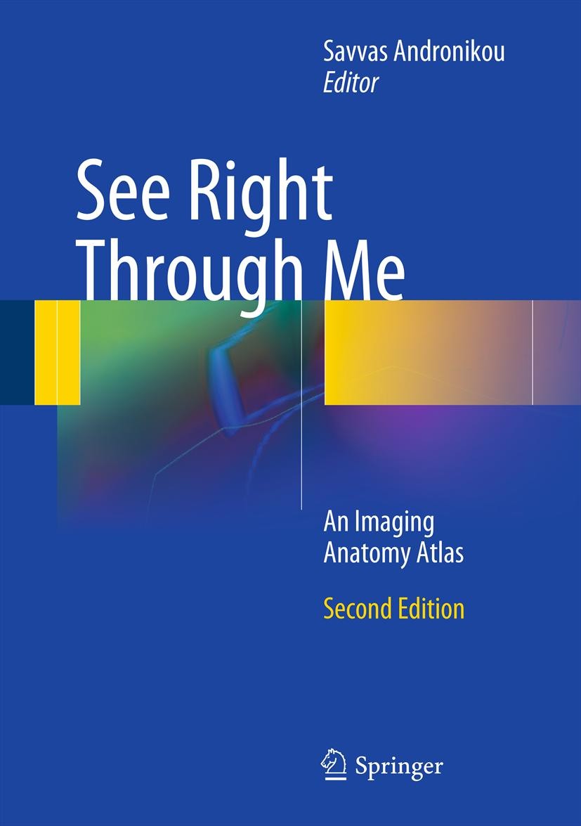 Titlebook: See Right Through Me; An Imaging Anatomy A Savvas Andronikou Book 2012Latest edition Springer-Verlag Berlin Heidelberg 2012 Anatomy.Cross S Titlebook: See Right Through Me; An Imaging Anatomy A Savvas Andronikou Book 2012Latest edition Springer-Verlag Berlin Heidelberg 2012 Anatomy.Cross S