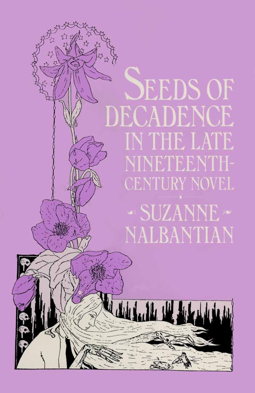 Titlebook: Seeds of Decadence in the Late Nineteenth-Century Novel; A Crisis in Values Suzanne Nalbantian Book 1984 Palgrave Macmillan, a division of Titlebook: Seeds of Decadence in the Late Nineteenth-Century Novel; A Crisis in Values Suzanne Nalbantian Book 1984 Palgrave Macmillan, a division of