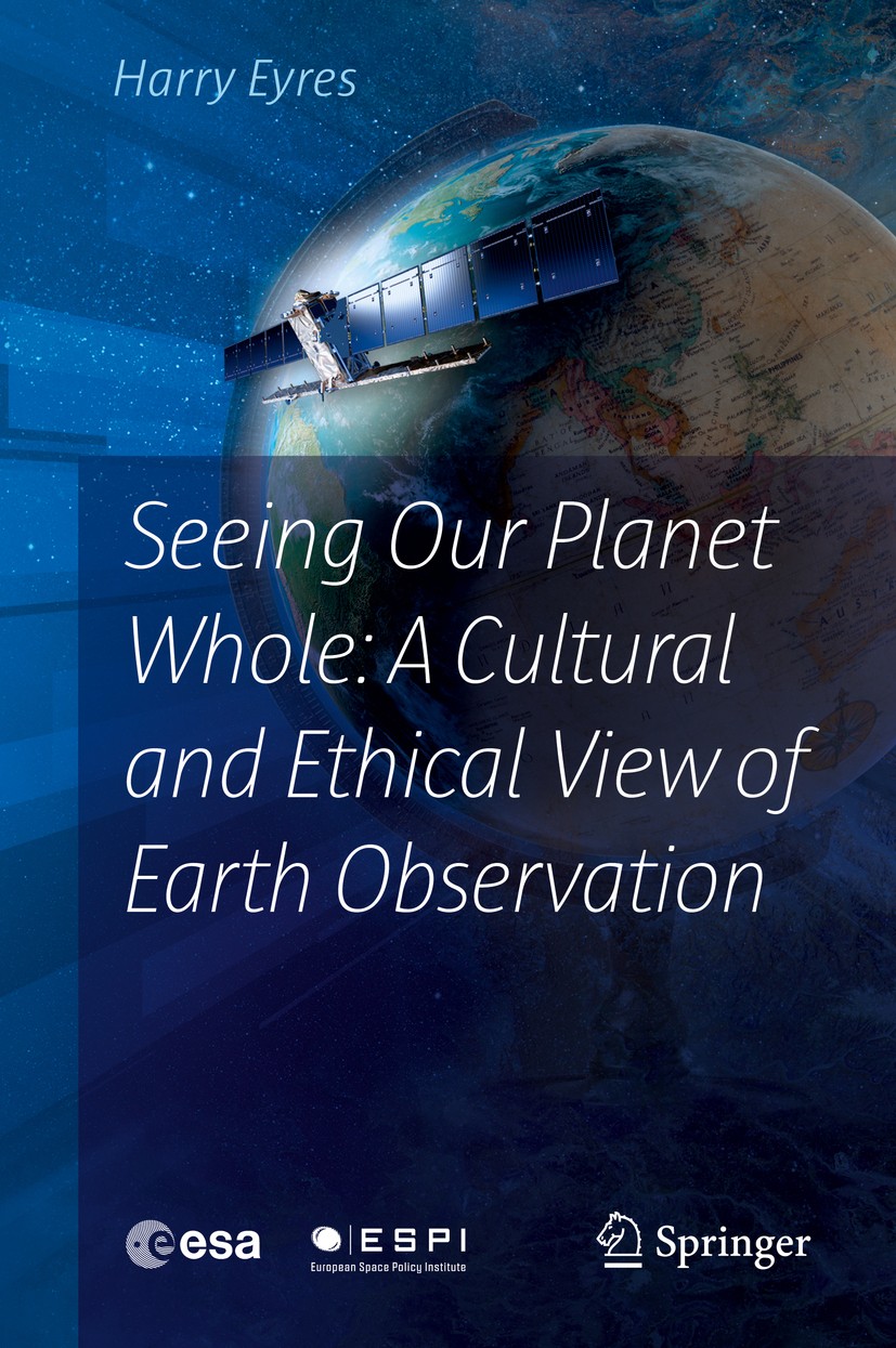 Titlebook: Seeing Our Planet Whole: A Cultural and Ethical View of Earth Observation; Harry Eyres Book 2017 Springer International Publishing Switzer Titlebook: Seeing Our Planet Whole: A Cultural and Ethical View of Earth Observation; Harry Eyres Book 2017 Springer International Publishing Switzer