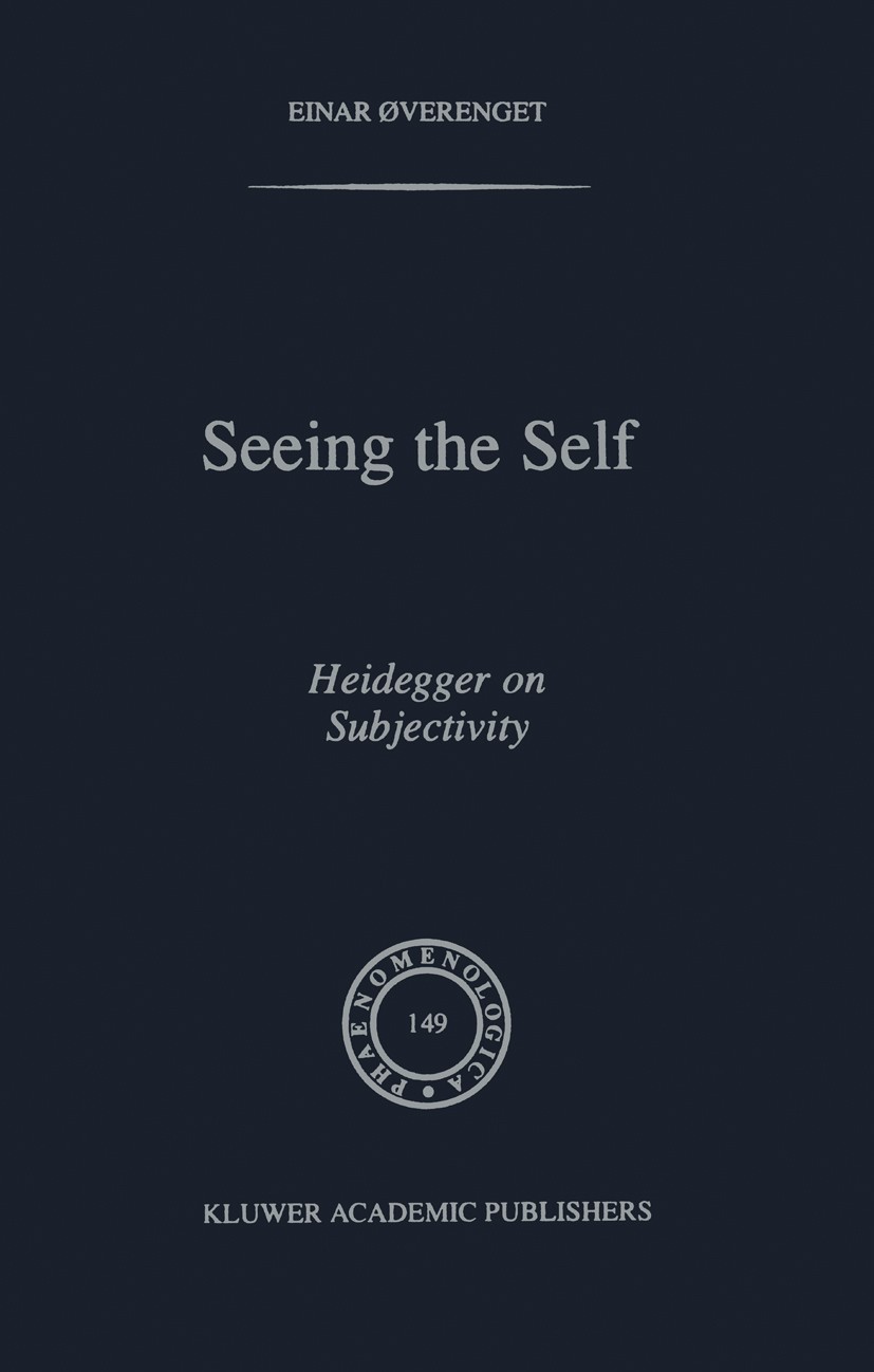 Titlebook: Seeing the Self; Heidegger on Subject Einar Øverenget Book 1998 Kluwer Academic Publishers 1998 Edmund Husserl.event.Martin Heidegger.pheno Titlebook: Seeing the Self; Heidegger on Subject Einar Øverenget Book 1998 Kluwer Academic Publishers 1998 Edmund Husserl.event.Martin Heidegger.pheno