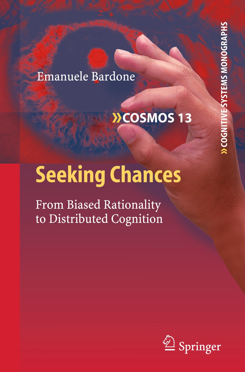 Titlebook: Seeking Chances; From Biased Rational Emanuele Bardone Book 2011 Springer Berlin Heidelberg 2011 Abduction.Affordance.Bias.Bounded Rational Titlebook: Seeking Chances; From Biased Rational Emanuele Bardone Book 2011 Springer Berlin Heidelberg 2011 Abduction.Affordance.Bias.Bounded Rational