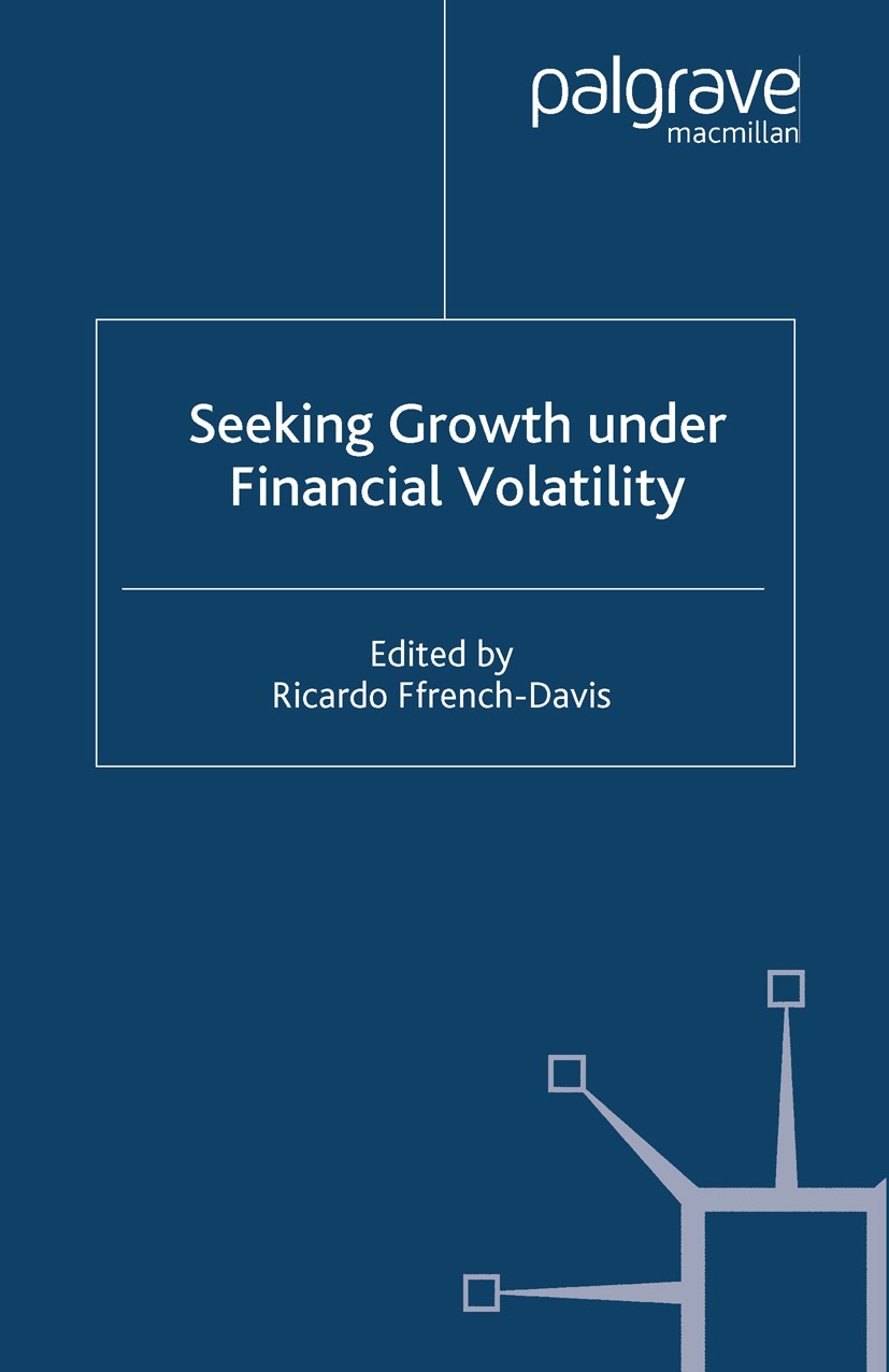 Titlebook: Seeking Growth Under Financial Volatility; Ricardo Ffrench-Davis (Principal Regional Adviser Book 2006 Palgrave Macmillan, a division of Titlebook: Seeking Growth Under Financial Volatility; Ricardo Ffrench-Davis (Principal Regional Adviser Book 2006 Palgrave Macmillan, a division of