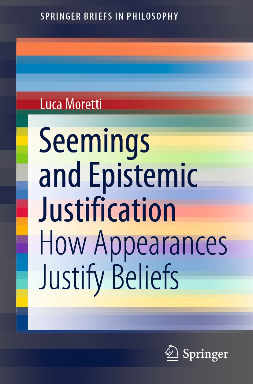 Titlebook: Seemings and Epistemic Justification; How Appearances Just Luca Moretti Book 2020 The Author(s), under exclusive licence to Springer Nature Titlebook: Seemings and Epistemic Justification; How Appearances Just Luca Moretti Book 2020 The Author(s), under exclusive licence to Springer Nature