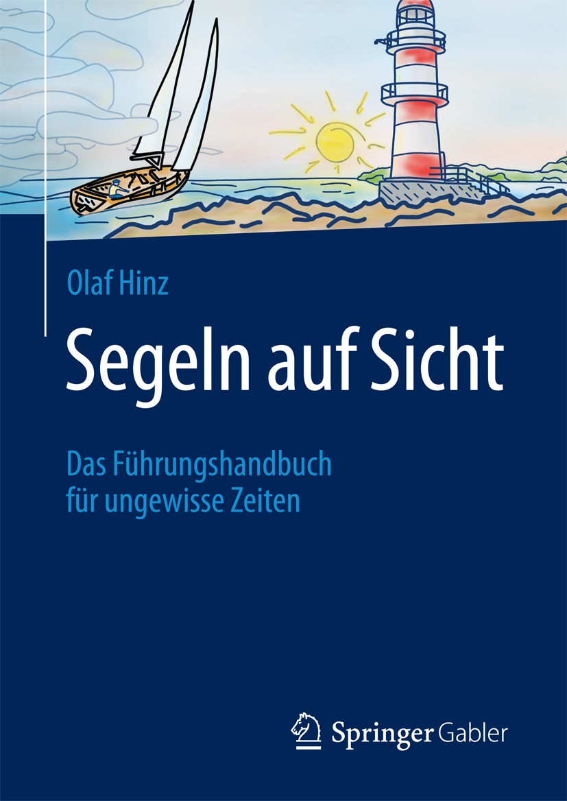 Titlebook: Segeln auf Sicht; Das Führungshandbuch Olaf Hinz Book 2017 Springer Fachmedien Wiesbaden GmbH 2017 Authentisch führen.Führen in unsicheren Titlebook: Segeln auf Sicht; Das Führungshandbuch Olaf Hinz Book 2017 Springer Fachmedien Wiesbaden GmbH 2017 Authentisch führen.Führen in unsicheren