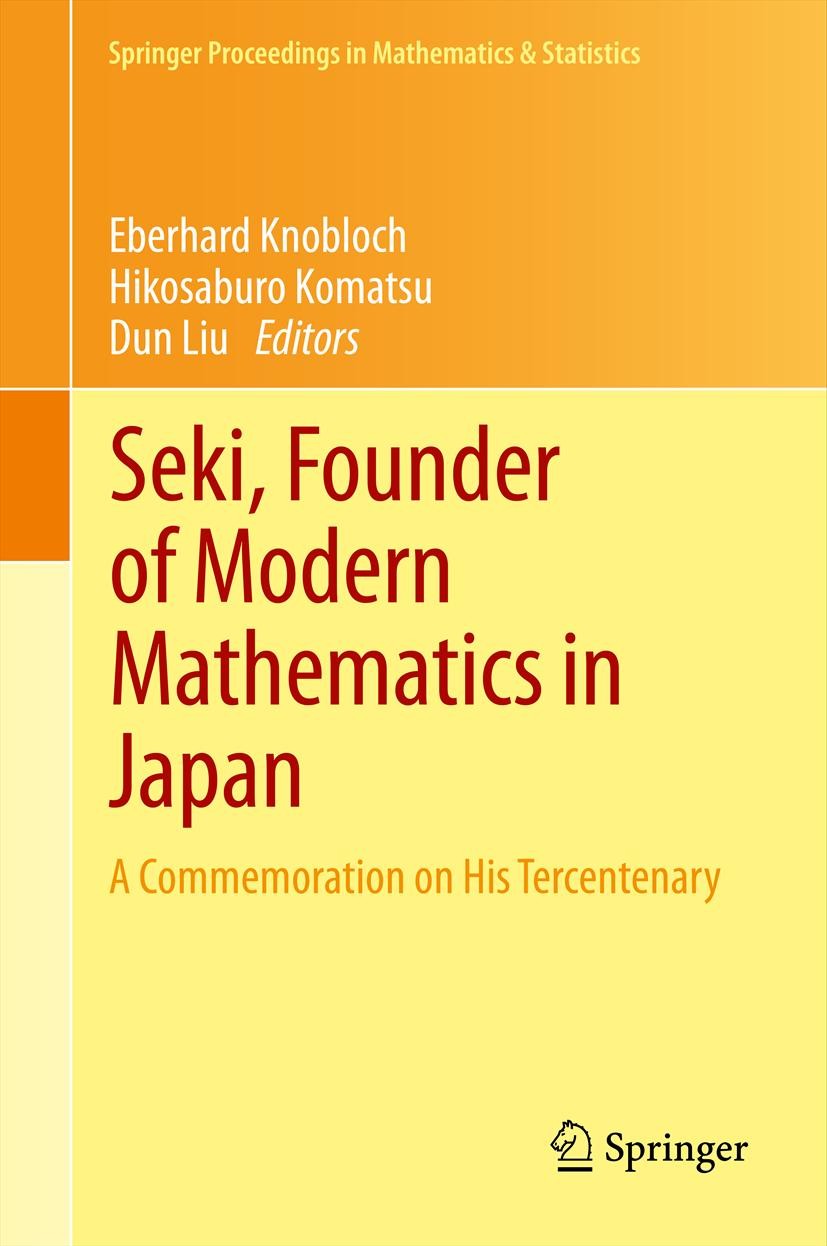 Titlebook: Seki, Founder of Modern Mathematics in Japan; A Commemoration on H Eberhard Knobloch,Hikosaburo Komatsu,Dun Liu Conference proceedings 2013 Titlebook: Seki, Founder of Modern Mathematics in Japan; A Commemoration on H Eberhard Knobloch,Hikosaburo Komatsu,Dun Liu Conference proceedings 2013