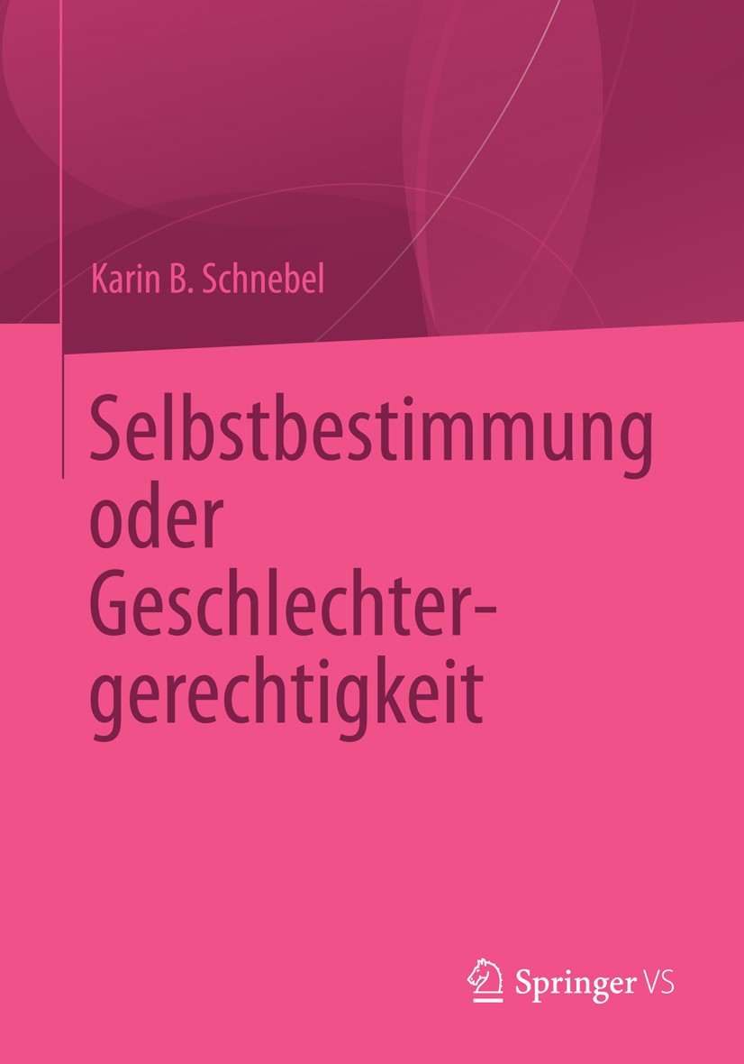 Titlebook: Selbstbestimmung oder Geschlechtergerechtigkeit; Karin B. Schnebel Book 2015 Springer Fachmedien Wiesbaden 2015 Anerkennung.Gerechtigkeit. Titlebook: Selbstbestimmung oder Geschlechtergerechtigkeit; Karin B. Schnebel Book 2015 Springer Fachmedien Wiesbaden 2015 Anerkennung.Gerechtigkeit.