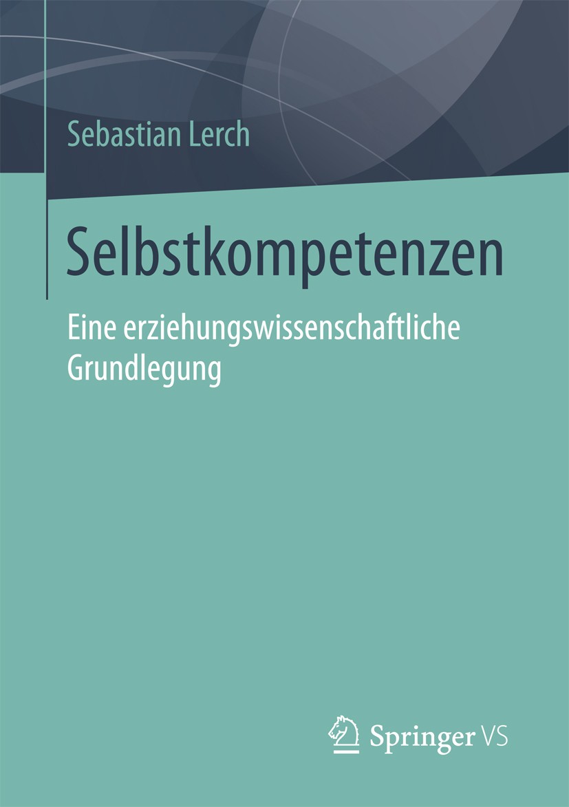 Titlebook: Selbstkompetenzen; Eine erziehungswisse Sebastian Lerch Book 2016 Springer Fachmedien Wiesbaden 2016 Subjekt.Weiterbildung.Erwachsenenbildu Titlebook: Selbstkompetenzen; Eine erziehungswisse Sebastian Lerch Book 2016 Springer Fachmedien Wiesbaden 2016 Subjekt.Weiterbildung.Erwachsenenbildu