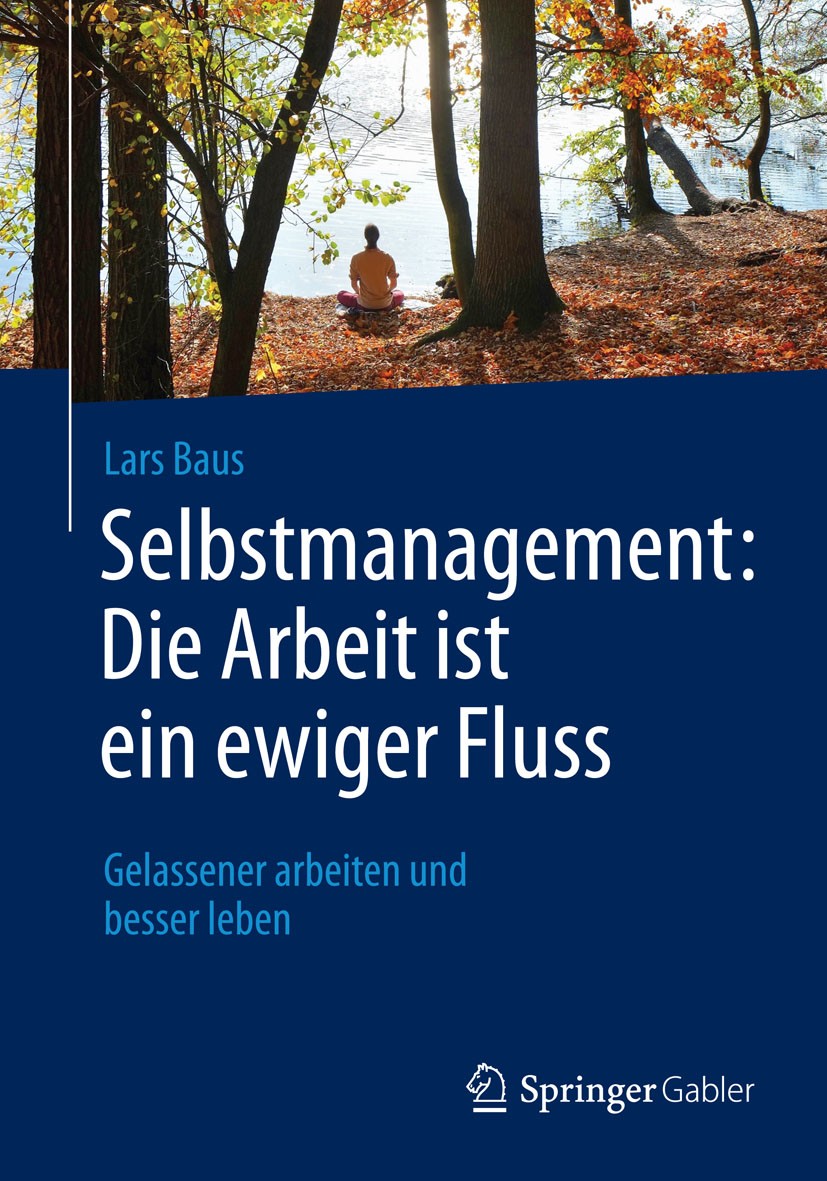 Titlebook: Selbstmanagement: Die Arbeit ist ein ewiger Fluss; Gelassener arbeiten Lars Baus Book 2015 Springer Fachmedien Wiesbaden 2015 Aufschiebere Titlebook: Selbstmanagement: Die Arbeit ist ein ewiger Fluss; Gelassener arbeiten Lars Baus Book 2015 Springer Fachmedien Wiesbaden 2015 Aufschiebere