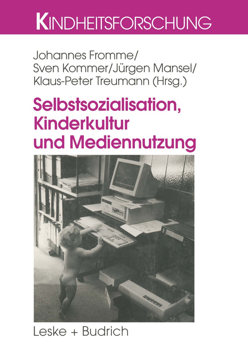 Titlebook: Selbstsozialisation, Kinderkultur und Mediennutzung; Johannes Fromme,Sven Kommer,Klaus Peter Treumann Book 1999 Springer Fachmedien Wiesba Titlebook: Selbstsozialisation, Kinderkultur und Mediennutzung; Johannes Fromme,Sven Kommer,Klaus Peter Treumann Book 1999 Springer Fachmedien Wiesba