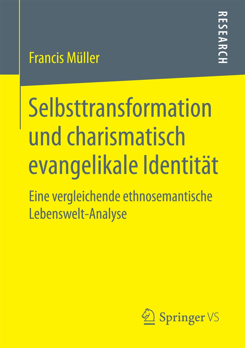 Titlebook: Selbsttransformation und charismatisch evangelikale Identität; Eine vergleichende e Francis Müller Book 2015 Springer Fachmedien Wiesbaden Titlebook: Selbsttransformation und charismatisch evangelikale Identität; Eine vergleichende e Francis Müller Book 2015 Springer Fachmedien Wiesbaden
