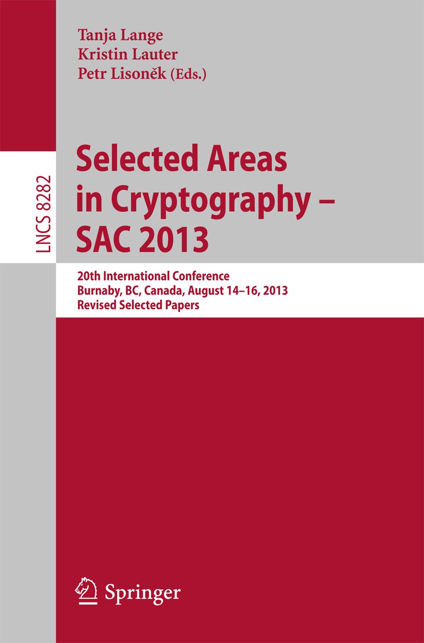 Titlebook: Selected Areas in Cryptography -- SAC 2013; 20th International C Tanja Lange,Kristin Lauter,Petr Lisoněk Conference proceedings 2014 Spring Titlebook: Selected Areas in Cryptography -- SAC 2013; 20th International C Tanja Lange,Kristin Lauter,Petr Lisoněk Conference proceedings 2014 Spring