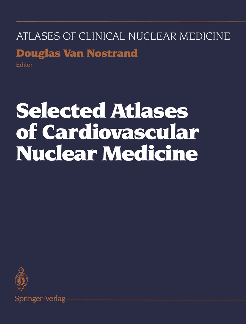 Titlebook: Selected Atlases of Cardiovascular Nuclear Medicine; Douglas Nostrand (Director, Clinical Professor of Book 1994 Springer-Verlag New York Titlebook: Selected Atlases of Cardiovascular Nuclear Medicine; Douglas Nostrand (Director, Clinical Professor of Book 1994 Springer-Verlag New York