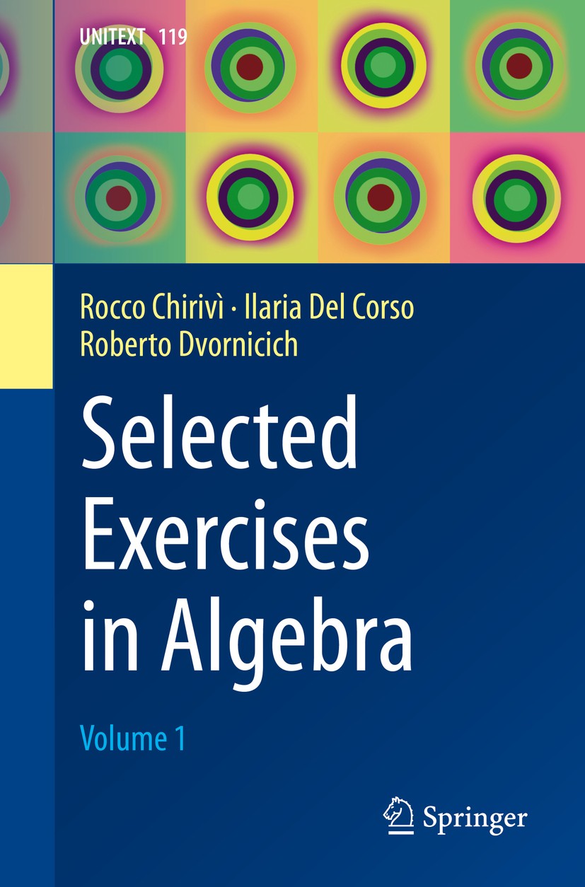 Titlebook: Selected Exercises in Algebra; Volume 1 Rocco Chirivì,Ilaria Del Corso,Roberto Dvornicich Textbook 2020 Springer Nature Switzerland AG 2020 Titlebook: Selected Exercises in Algebra; Volume 1 Rocco Chirivì,Ilaria Del Corso,Roberto Dvornicich Textbook 2020 Springer Nature Switzerland AG 2020