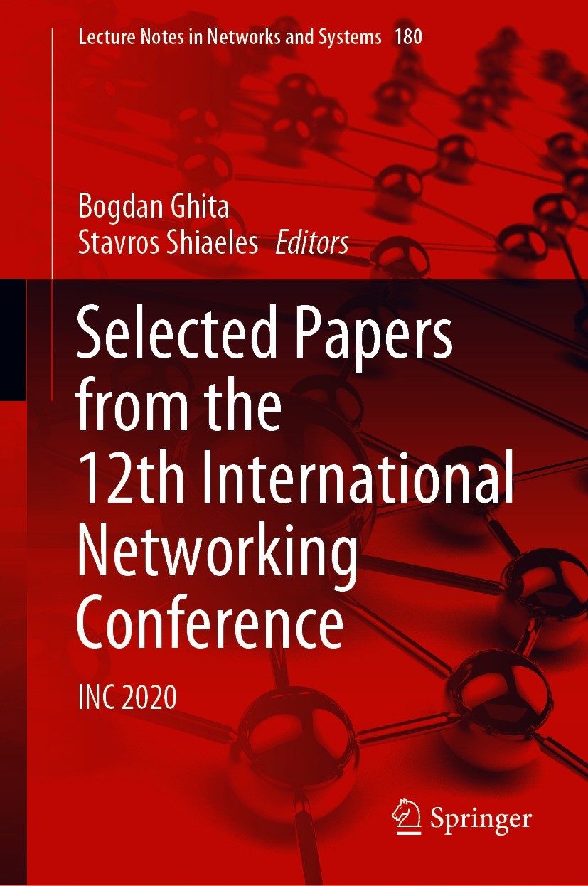 Titlebook: Selected Papers from the 12th International Networking Conference; INC 2020 Bogdan Ghita,Stavros Shiaeles Conference proceedings 2021 The E Titlebook: Selected Papers from the 12th International Networking Conference; INC 2020 Bogdan Ghita,Stavros Shiaeles Conference proceedings 2021 The E