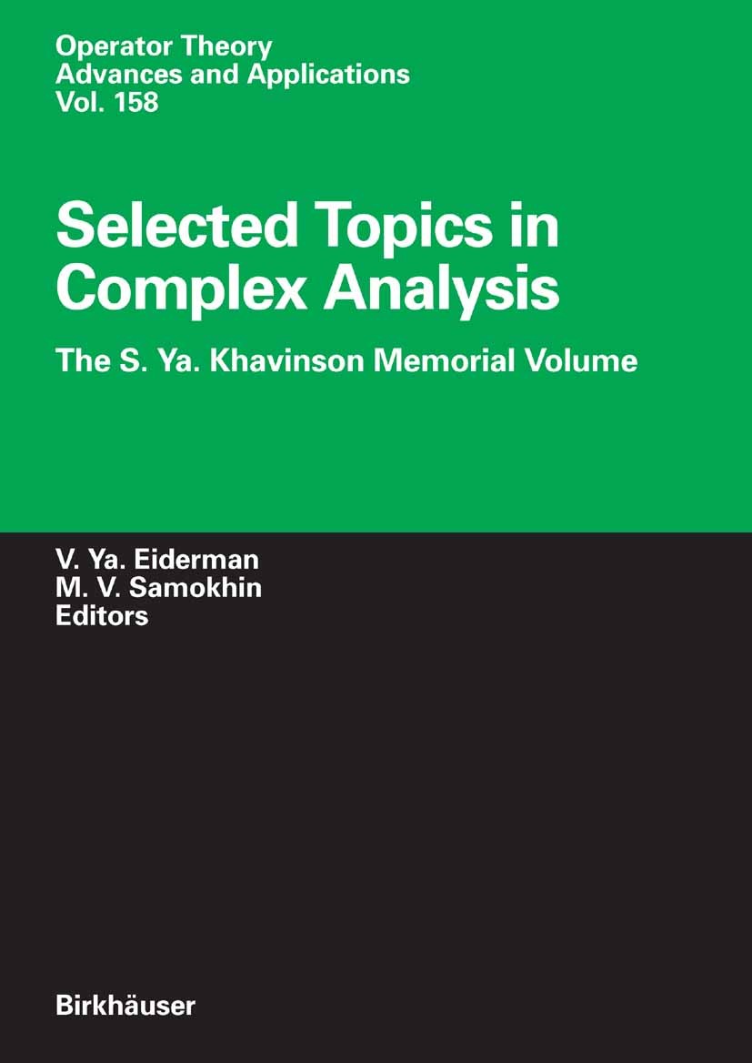 Titlebook: Selected Topics in Complex Analysis; The S. Ya. Khavinson Vladimir Ya. Eiderman,Mikhail V. Samokhin Book 2005 Birkhäuser Basel 2005 Complex Titlebook: Selected Topics in Complex Analysis; The S. Ya. Khavinson Vladimir Ya. Eiderman,Mikhail V. Samokhin Book 2005 Birkhäuser Basel 2005 Complex