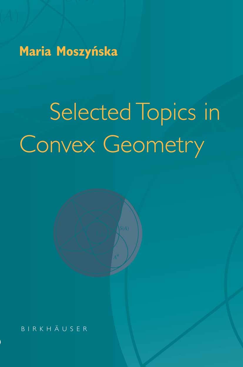 Titlebook: Selected Topics in Convex Geometry; Maria Moszyńska Textbook 2006 Birkhäuser Boston 2006 Convexity.algebra.ksa.linear algebra.measure.meas Titlebook: Selected Topics in Convex Geometry; Maria Moszyńska Textbook 2006 Birkhäuser Boston 2006 Convexity.algebra.ksa.linear algebra.measure.meas