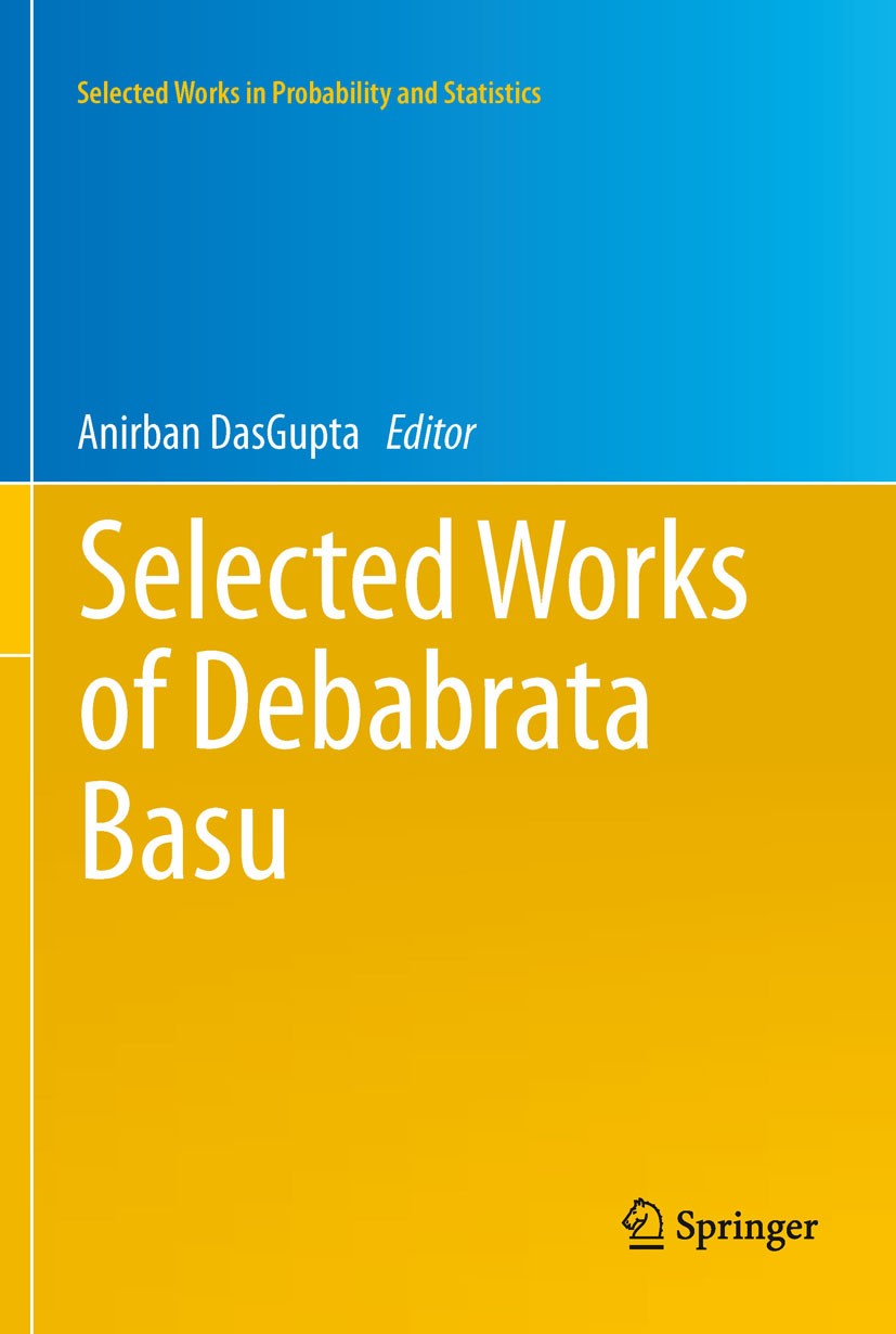 Titlebook: Selected Works of Debabrata Basu; Anirban DasGupta Book 2011 Springer Science+Business Media, LLC 2011 D. Basu.Debabrata Basu.selected wor Titlebook: Selected Works of Debabrata Basu; Anirban DasGupta Book 2011 Springer Science+Business Media, LLC 2011 D. Basu.Debabrata Basu.selected wor