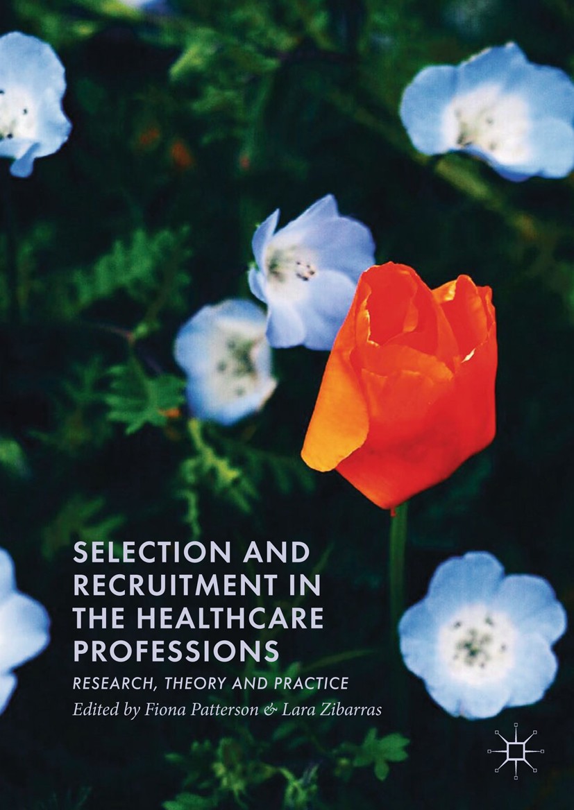 Titlebook: Selection and Recruitment in the Healthcare Professions; Research, Theory and Fiona Patterson,Lara Zibarras Book 2018 The Editor(s) (if app Titlebook: Selection and Recruitment in the Healthcare Professions; Research, Theory and Fiona Patterson,Lara Zibarras Book 2018 The Editor(s) (if app