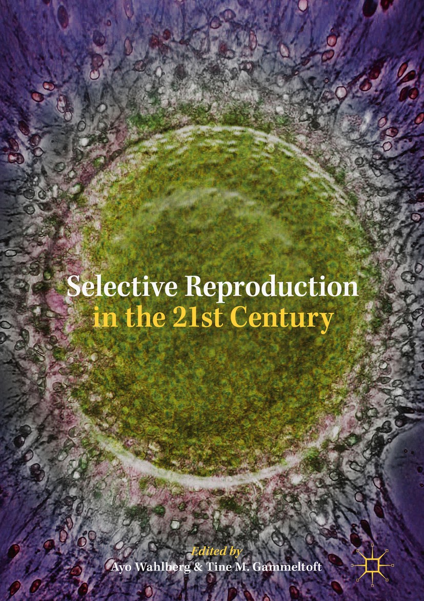 Titlebook: Selective Reproduction in the 21st Century; Ayo Wahlberg,Tine M. Gammeltoft Book 2018 The Editor(s) (if applicable) and The Author(s) 2018 Titlebook: Selective Reproduction in the 21st Century; Ayo Wahlberg,Tine M. Gammeltoft Book 2018 The Editor(s) (if applicable) and The Author(s) 2018