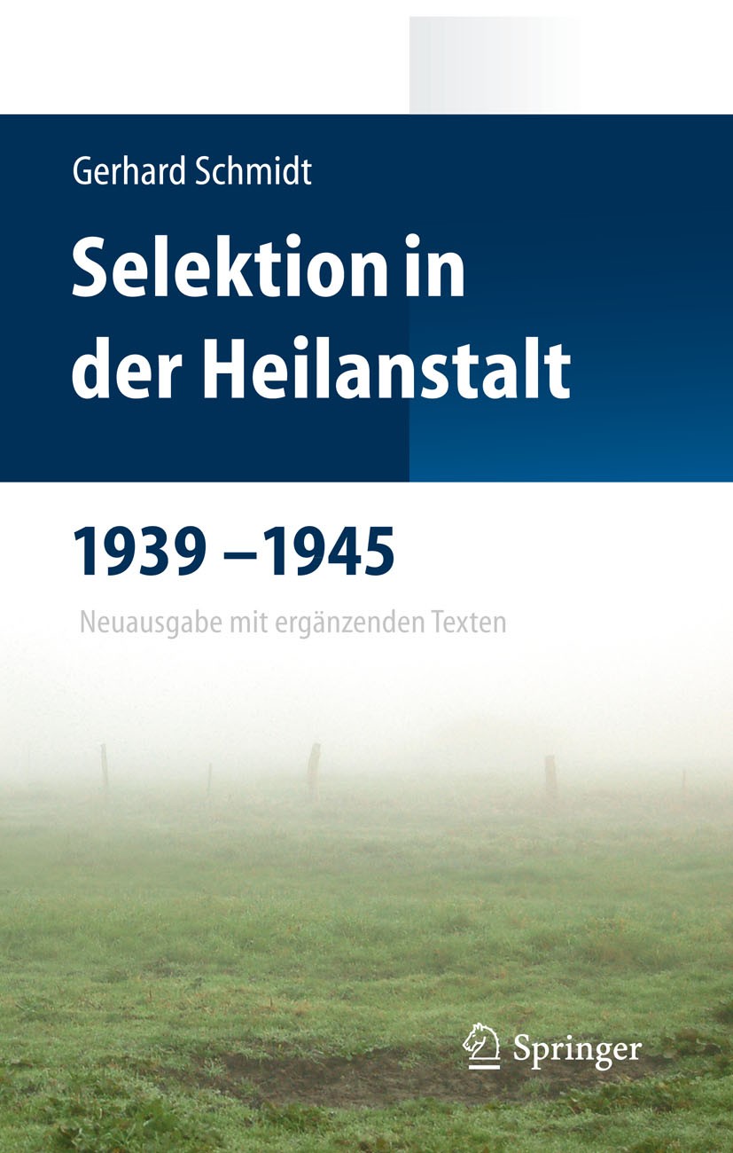 Titlebook: Selektion in der Heilanstalt 1939-1945; Neuausgabe mit ergän Gerhard Schmidt Book 2012 Springer-Verlag GmbH Berlin Heidelberg 2012 Titlebook: Selektion in der Heilanstalt 1939-1945; Neuausgabe mit ergän Gerhard Schmidt Book 2012 Springer-Verlag GmbH Berlin Heidelberg 2012