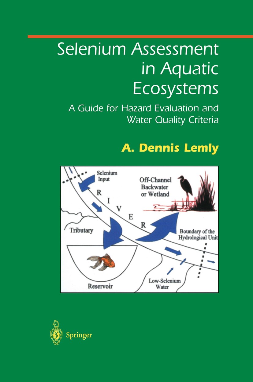 Titlebook: Selenium Assessment in Aquatic Ecosystems; A Guide for Hazard E A. Dennis Lemly Book 2002 Springer-Verlag New York, Inc. 2002 ecosystem.eco Titlebook: Selenium Assessment in Aquatic Ecosystems; A Guide for Hazard E A. Dennis Lemly Book 2002 Springer-Verlag New York, Inc. 2002 ecosystem.eco