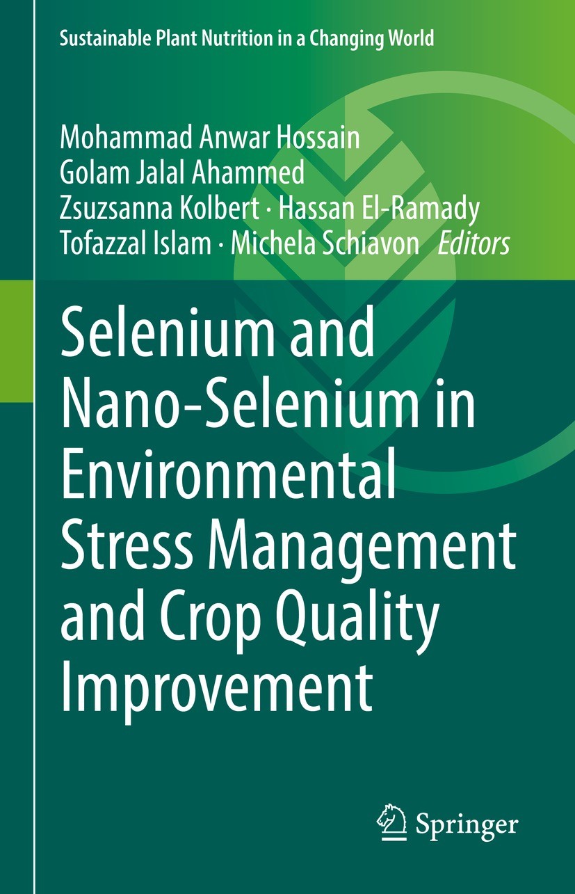 Titlebook: Selenium and Nano-Selenium in Environmental Stress Management and Crop Quality Improvement; Mohammad Anwar Hossain,Golam Jalal Ahammed,Mic Titlebook: Selenium and Nano-Selenium in Environmental Stress Management and Crop Quality Improvement; Mohammad Anwar Hossain,Golam Jalal Ahammed,Mic
