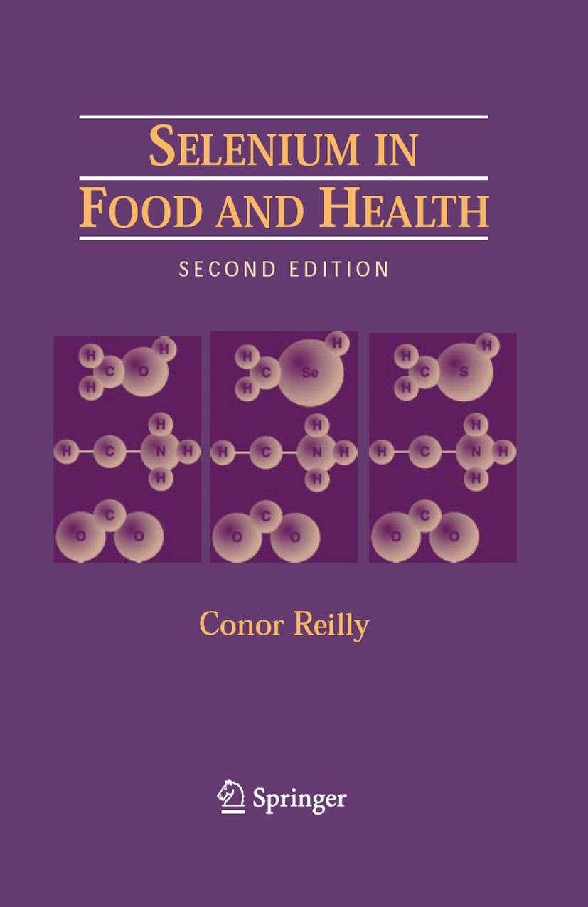 Titlebook: Selenium in Food and Health; Conor Reilly Book 2006Latest edition Springer-Verlag US 2006 Nutrition.cancer.food scieince.health.metabolism Titlebook: Selenium in Food and Health; Conor Reilly Book 2006Latest edition Springer-Verlag US 2006 Nutrition.cancer.food scieince.health.metabolism