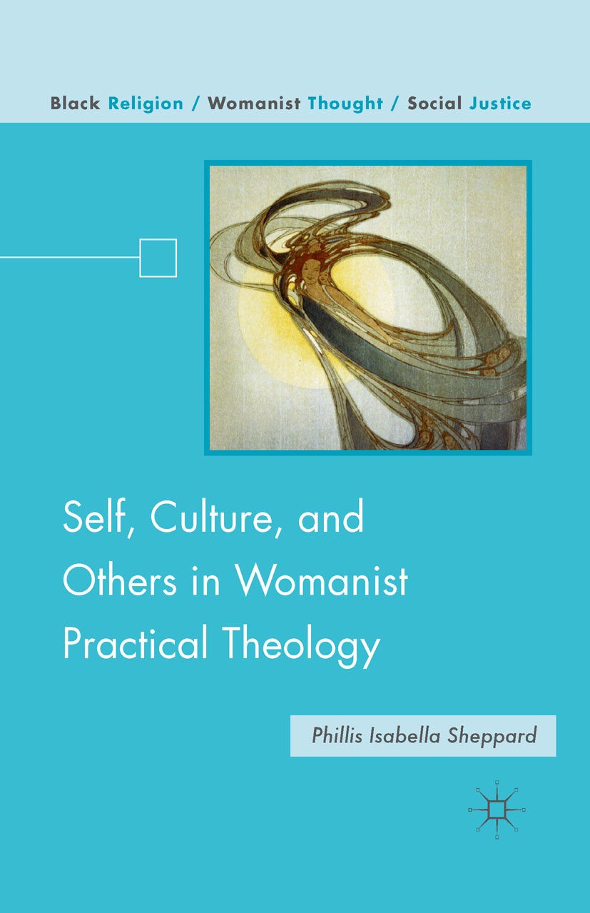 Titlebook: Self, Culture, and Others in Womanist Practical Theology; Phillis Isabella Sheppard Book 2011 Phillis Isabella Sheppard 2011 criticism.cul Titlebook: Self, Culture, and Others in Womanist Practical Theology; Phillis Isabella Sheppard Book 2011 Phillis Isabella Sheppard 2011 criticism.cul