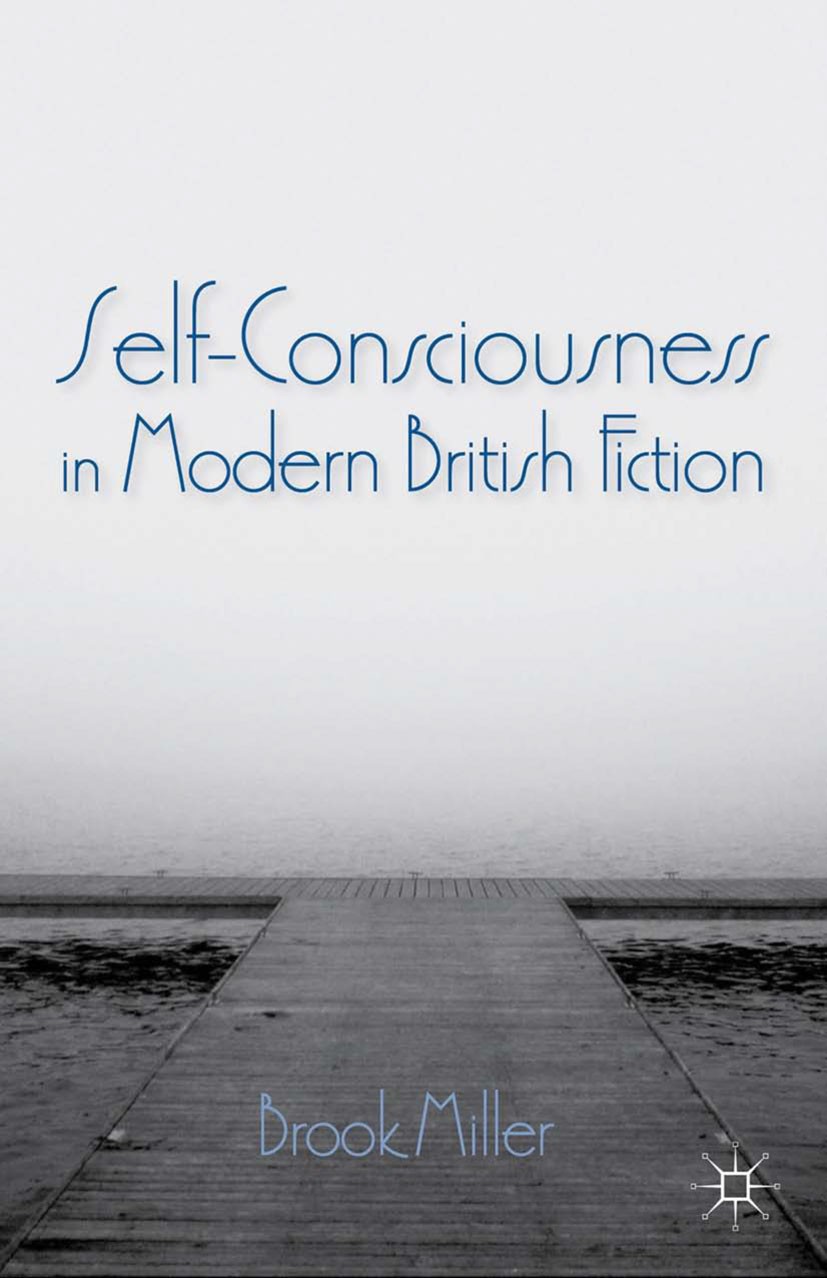 Titlebook: Self-Consciousness in Modern British Fiction; Brook Miller Book 2013 Palgrave Macmillan, a division of Nature America Inc. 2013 British no Titlebook: Self-Consciousness in Modern British Fiction; Brook Miller Book 2013 Palgrave Macmillan, a division of Nature America Inc. 2013 British no