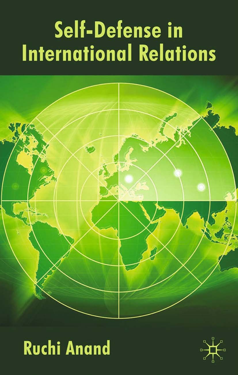 Titlebook: Self-Defense in International Relations; Ruchi Anand Book 2009 Ruchi Anand 2009 international law.international relations.law.politics Titlebook: Self-Defense in International Relations; Ruchi Anand Book 2009 Ruchi Anand 2009 international law.international relations.law.politics