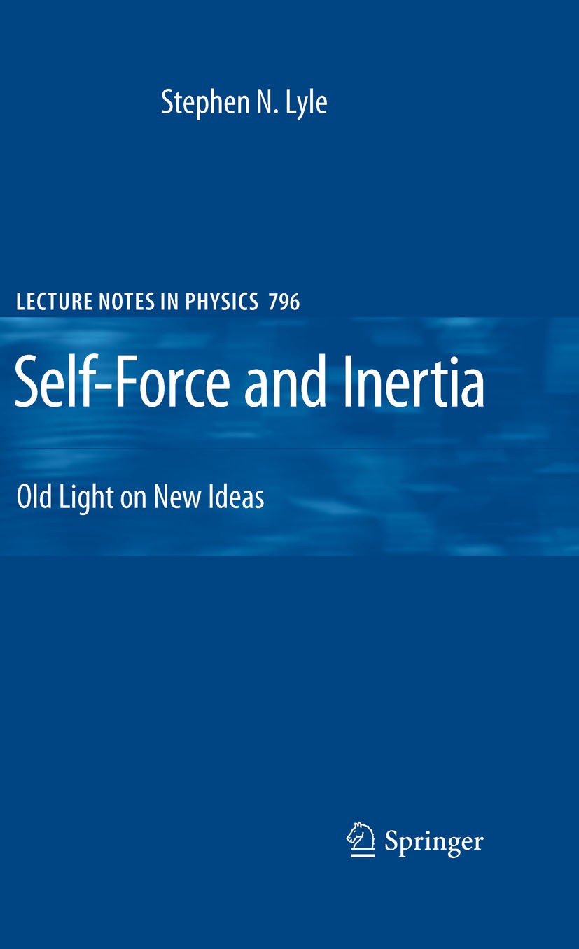 Titlebook: Self-Force and Inertia; Old Light on New Ide Stephen Lyle Book 2010 Springer-Verlag Berlin Heidelberg 2010 Electromagnetic contributions to Titlebook: Self-Force and Inertia; Old Light on New Ide Stephen Lyle Book 2010 Springer-Verlag Berlin Heidelberg 2010 Electromagnetic contributions to