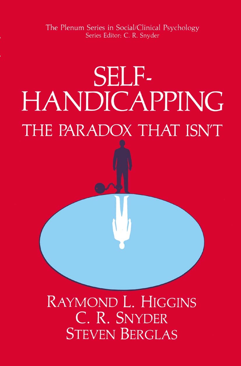 Titlebook: Self-Handicapping; The Paradox That Isn Raymond L. Higgins,C. R. Snyder,Steven Berglas Book 1990 Springer Science+Business Media New York 1 Titlebook: Self-Handicapping; The Paradox That Isn Raymond L. Higgins,C. R. Snyder,Steven Berglas Book 1990 Springer Science+Business Media New York 1