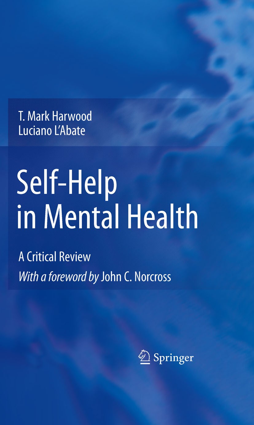 Titlebook: Self-Help in Mental Health; A Critical Review T. Mark Harwood,Luciano L‘Abate Book 2010 Springer-Verlag New York 2010 Assessment.Depression Titlebook: Self-Help in Mental Health; A Critical Review T. Mark Harwood,Luciano L‘Abate Book 2010 Springer-Verlag New York 2010 Assessment.Depression