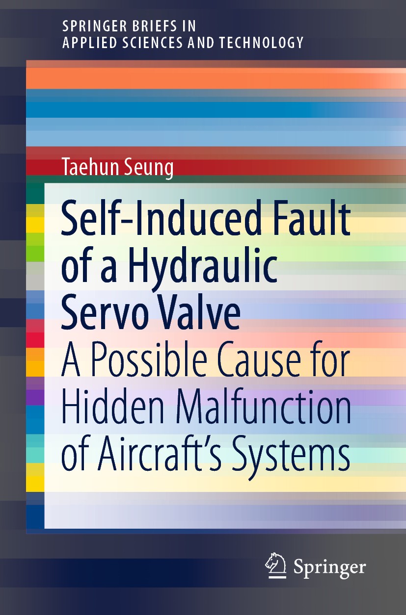 Titlebook: Self-Induced Fault of a Hydraulic Servo Valve; A Possible Cause for Taehun Seung Book 2019 The Author(s), under exclusive license to Spring Titlebook: Self-Induced Fault of a Hydraulic Servo Valve; A Possible Cause for Taehun Seung Book 2019 The Author(s), under exclusive license to Spring