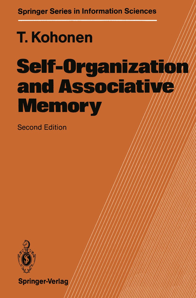 Titlebook: Self-Organization and Associative Memory; Teuvo Kohonen Textbook 19882nd edition Springer-Verlag Berlin Heidelberg 1988 algorithms.biologi Titlebook: Self-Organization and Associative Memory; Teuvo Kohonen Textbook 19882nd edition Springer-Verlag Berlin Heidelberg 1988 algorithms.biologi