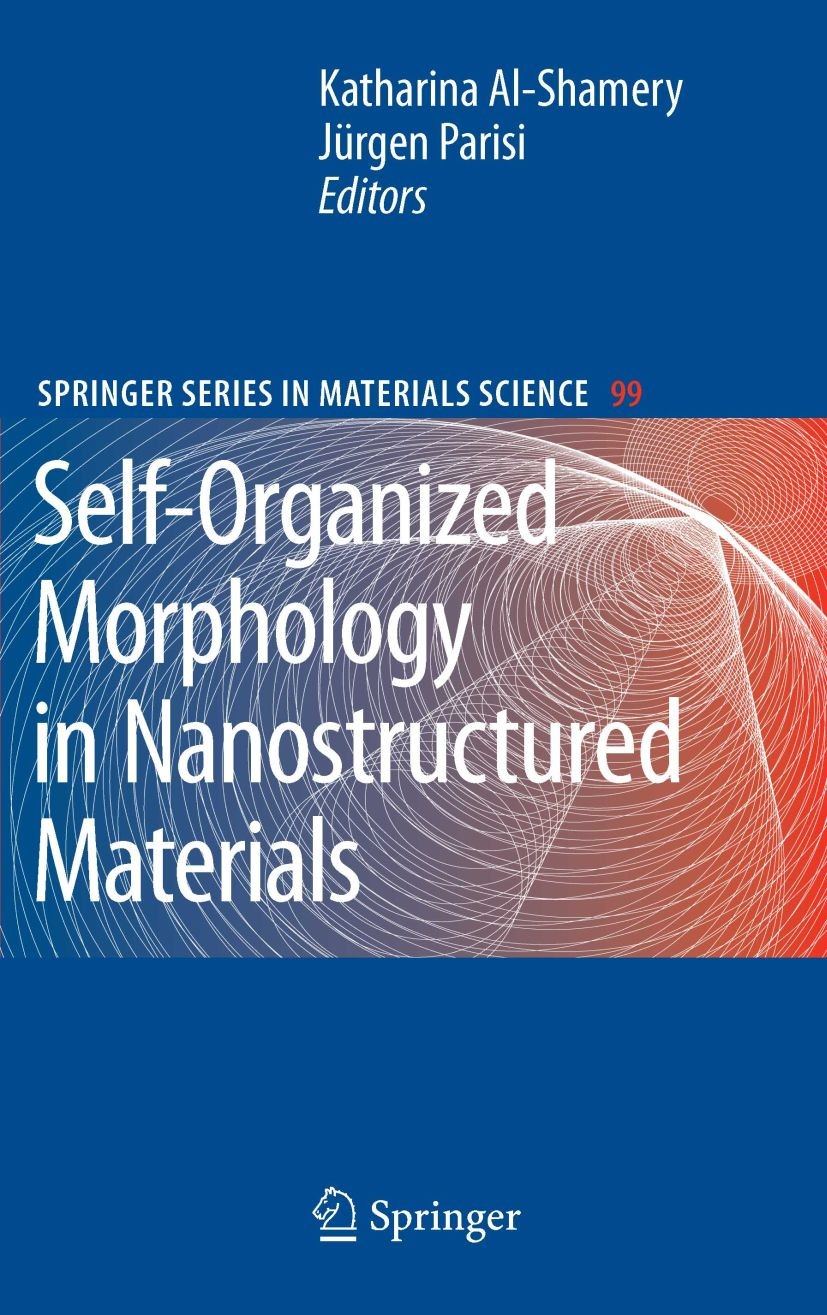 Titlebook: Self-Organized Morphology in Nanostructured Materials; Katharina Al-Shamery,Jürgen Parisi Book 2008 Springer-Verlag Berlin Heidelberg 2008 Titlebook: Self-Organized Morphology in Nanostructured Materials; Katharina Al-Shamery,Jürgen Parisi Book 2008 Springer-Verlag Berlin Heidelberg 2008