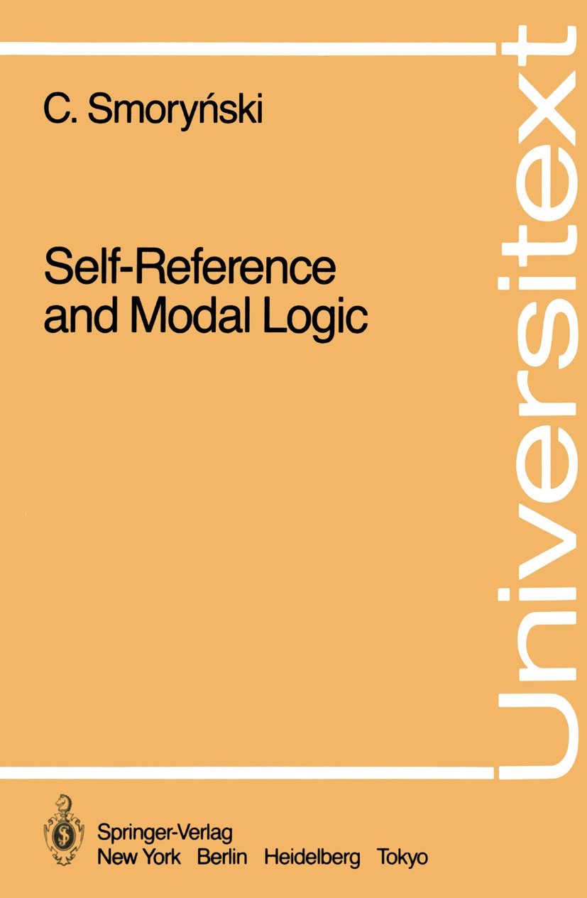 Titlebook: Self-Reference and Modal Logic; C. Smoryński Book 1985 Springer-Verlag New York Inc. 1985 Arithmetic.Calculation.Logic.addition.algebra.mo Titlebook: Self-Reference and Modal Logic; C. Smoryński Book 1985 Springer-Verlag New York Inc. 1985 Arithmetic.Calculation.Logic.addition.algebra.mo
