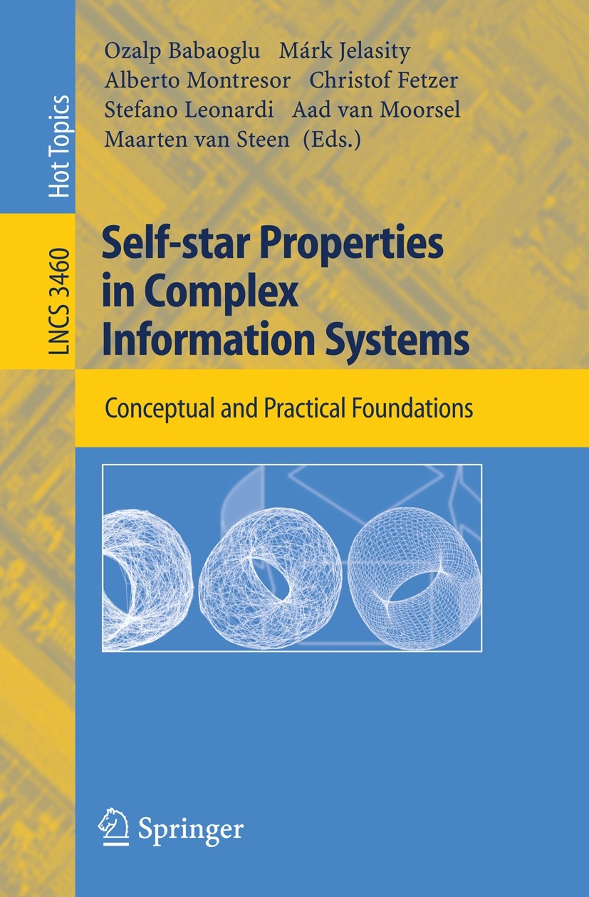 Titlebook: Self-star Properties in Complex Information Systems; Conceptual and Pract Ozalp Babaoglu,Márk Jelasity,Maarten Steen Conference proceedings Titlebook: Self-star Properties in Complex Information Systems; Conceptual and Pract Ozalp Babaoglu,Márk Jelasity,Maarten Steen Conference proceedings