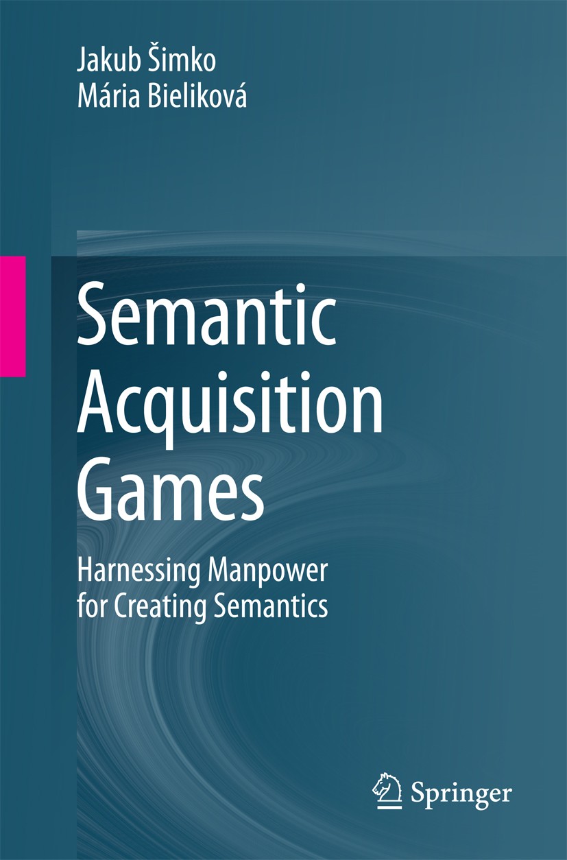 Titlebook: Semantic Acquisition Games; Harnessing Manpower Jakub Šimko,Mária Bieliková Book 2014 Springer International Publishing Switzerland 2014 S Titlebook: Semantic Acquisition Games; Harnessing Manpower Jakub Šimko,Mária Bieliková Book 2014 Springer International Publishing Switzerland 2014 S