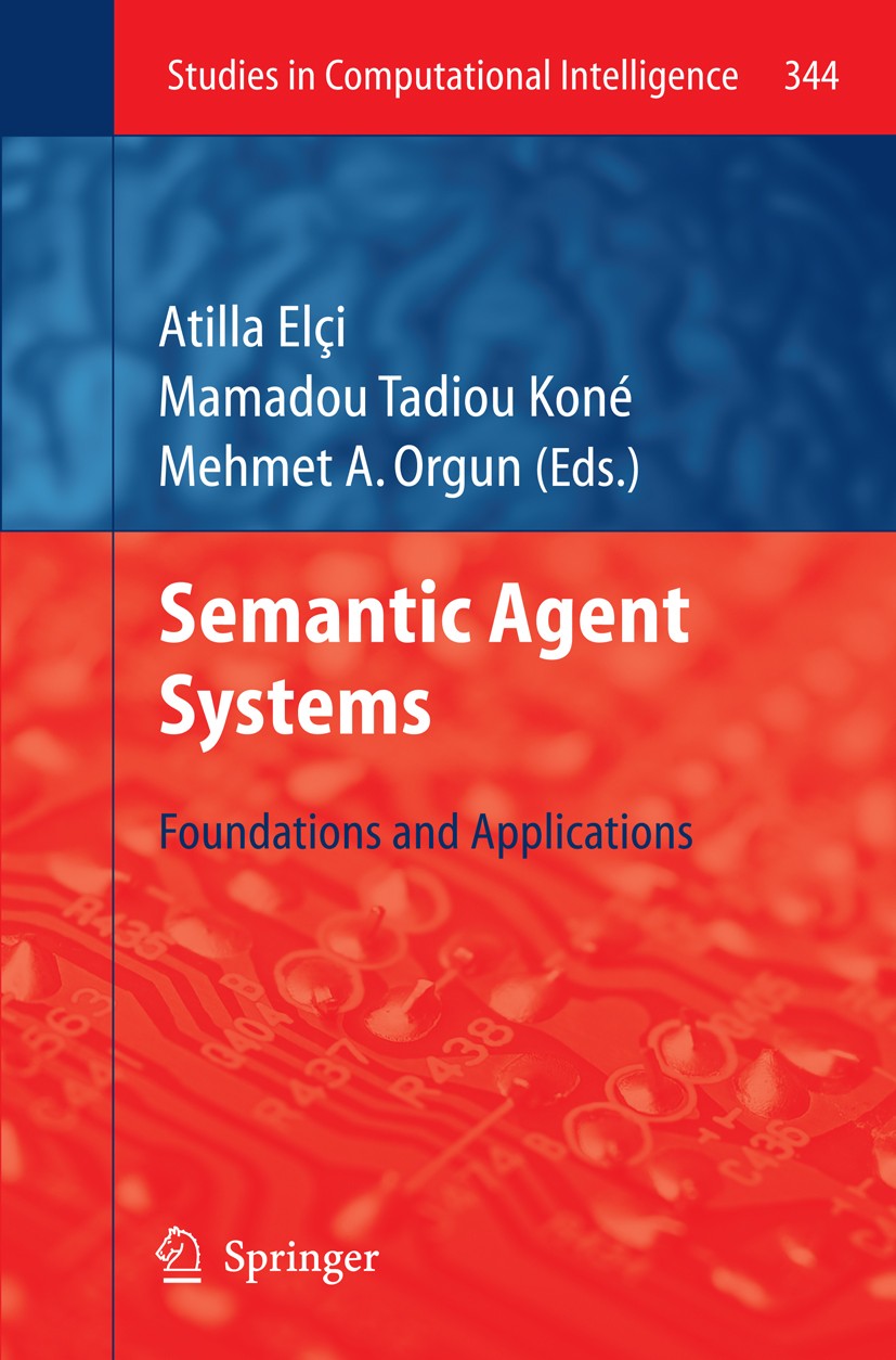 Titlebook: Semantic Agent Systems; Foundations and Appl Atilla Elçi,Mamadou Tadiou Koné,Mehmet A. Orgun Book 2011 Springer-Verlag Berlin Heidelberg 20 Titlebook: Semantic Agent Systems; Foundations and Appl Atilla Elçi,Mamadou Tadiou Koné,Mehmet A. Orgun Book 2011 Springer-Verlag Berlin Heidelberg 20