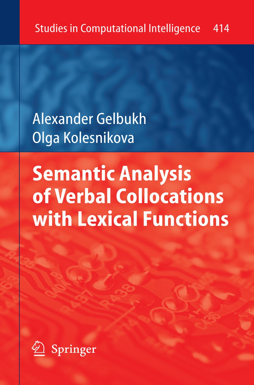 Titlebook: Semantic Analysis of Verbal Collocations with Lexical Functions; Alexander Gelbukh,Olga Kolesnikova Book 2013 Springer-Verlag GmbH Berlin Titlebook: Semantic Analysis of Verbal Collocations with Lexical Functions; Alexander Gelbukh,Olga Kolesnikova Book 2013 Springer-Verlag GmbH Berlin