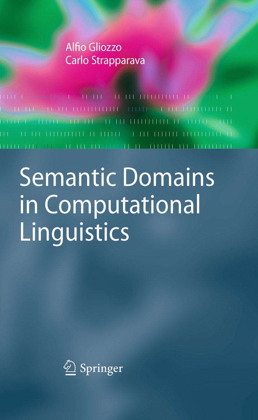Titlebook: Semantic Domains in Computational Linguistics; Alfio Gliozzo,Carlo Strapparava Book 2009 Springer-Verlag Berlin Heidelberg 2009 Computatio Titlebook: Semantic Domains in Computational Linguistics; Alfio Gliozzo,Carlo Strapparava Book 2009 Springer-Verlag Berlin Heidelberg 2009 Computatio