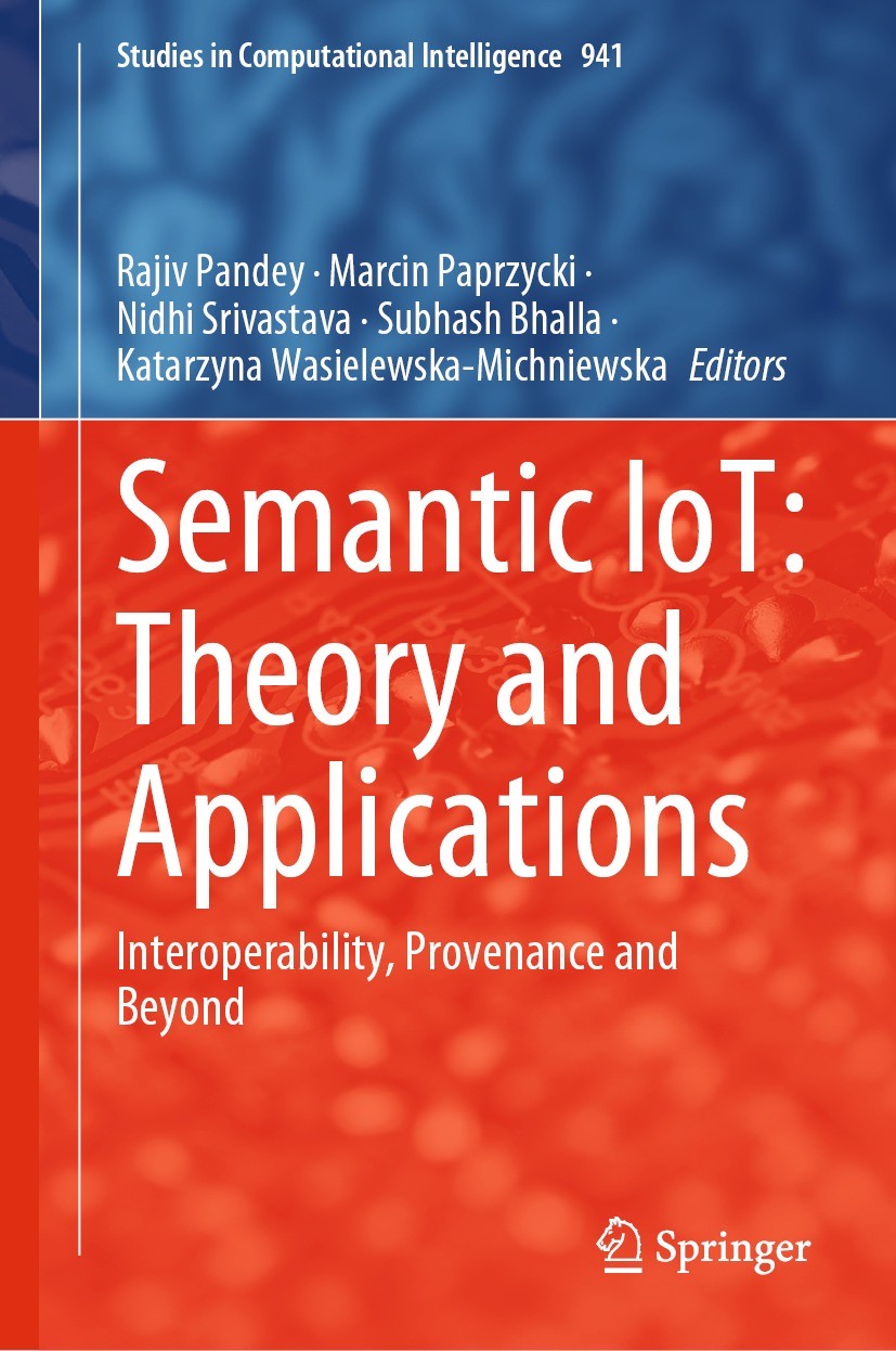Titlebook: Semantic IoT: Theory and Applications; Interoperability, Pr Rajiv Pandey,Marcin Paprzycki,Katarzyna Wasielewsk Book 2021 Springer Nature Sw Titlebook: Semantic IoT: Theory and Applications; Interoperability, Pr Rajiv Pandey,Marcin Paprzycki,Katarzyna Wasielewsk Book 2021 Springer Nature Sw