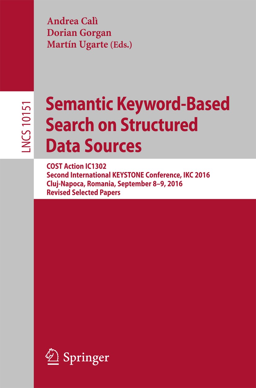 Titlebook: Semantic Keyword-Based Search on Structured Data Sources; COST Action IC1302 S Andrea Calì,Dorian Gorgan,Martín Ugarte Conference proceedin Titlebook: Semantic Keyword-Based Search on Structured Data Sources; COST Action IC1302 S Andrea Calì,Dorian Gorgan,Martín Ugarte Conference proceedin