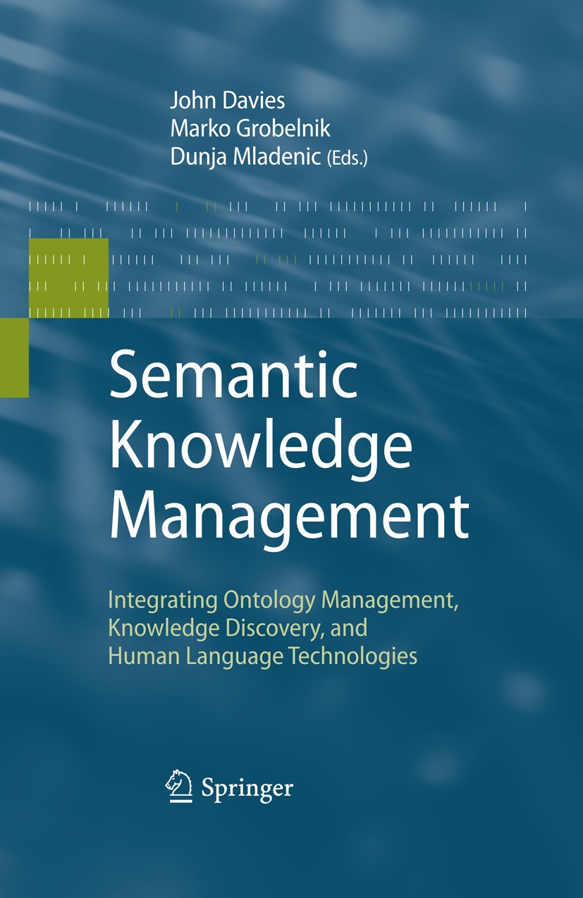 Titlebook: Semantic Knowledge Management; Integrating Ontology John Davies,Marko Grobelnik,Dunja Mladenić Book 2009 Springer-Verlag Berlin Heidelberg Titlebook: Semantic Knowledge Management; Integrating Ontology John Davies,Marko Grobelnik,Dunja Mladenić Book 2009 Springer-Verlag Berlin Heidelberg