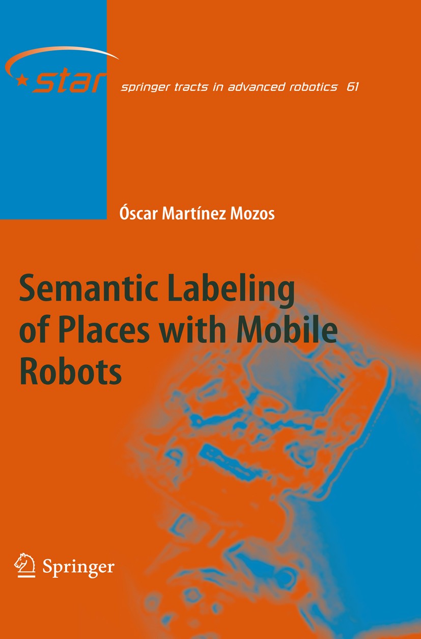 Titlebook: Semantic Labeling of Places with Mobile Robots; Óscar Martínez Mozos Book 2010 Springer-Verlag Berlin Heidelberg 2010 cognition.learning.m Titlebook: Semantic Labeling of Places with Mobile Robots; Óscar Martínez Mozos Book 2010 Springer-Verlag Berlin Heidelberg 2010 cognition.learning.m