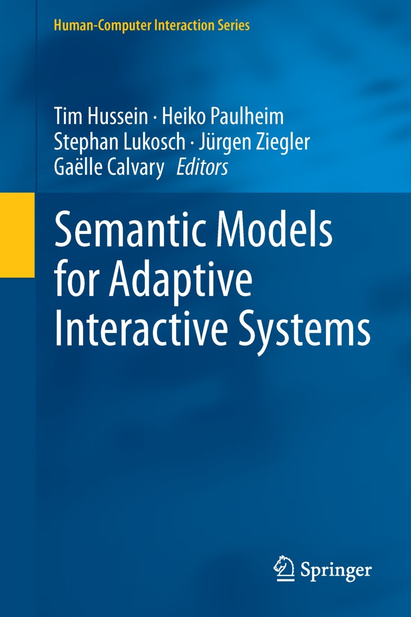 Titlebook: Semantic Models for Adaptive Interactive Systems; Tim Hussein,Heiko Paulheim,Gaëlle Calvary Book 2013 Springer-Verlag London 2013 Adaptive Titlebook: Semantic Models for Adaptive Interactive Systems; Tim Hussein,Heiko Paulheim,Gaëlle Calvary Book 2013 Springer-Verlag London 2013 Adaptive